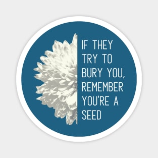 Remember you're a seed Magnet